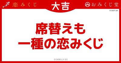 席替えも
一種の恋みくじ
